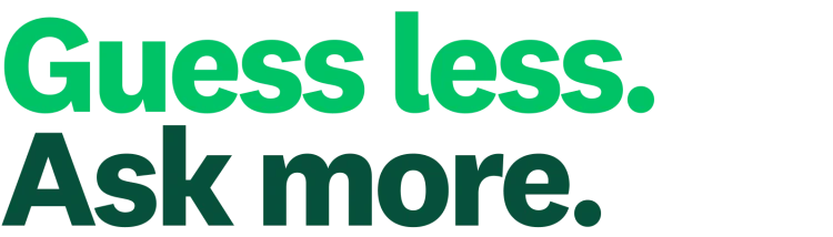 Guess less. Ask more.