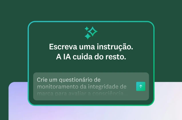 Imagem com uma caixa verde intitulada “Escreva uma instrução. A IA cuida do resto.” Instrução: “Crie um questionário de monitoramento da integridade de marca para avaliar a consciência, percepção, consideração e…”.