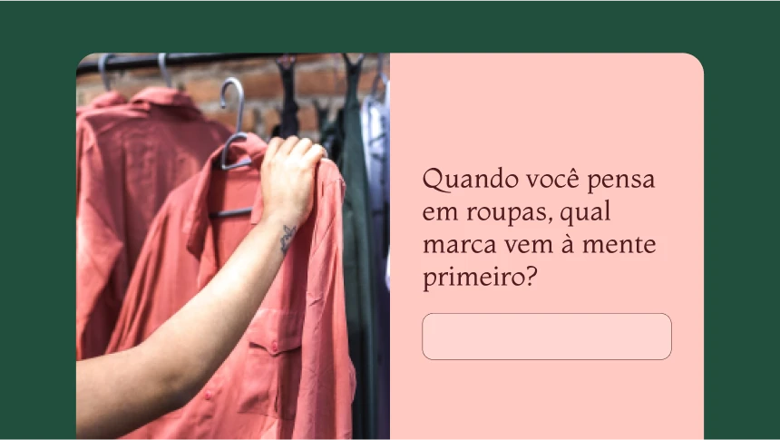 Pergunta de questionário “Quando você pensa em roupas, qual marca vem à mente primeiro?”.