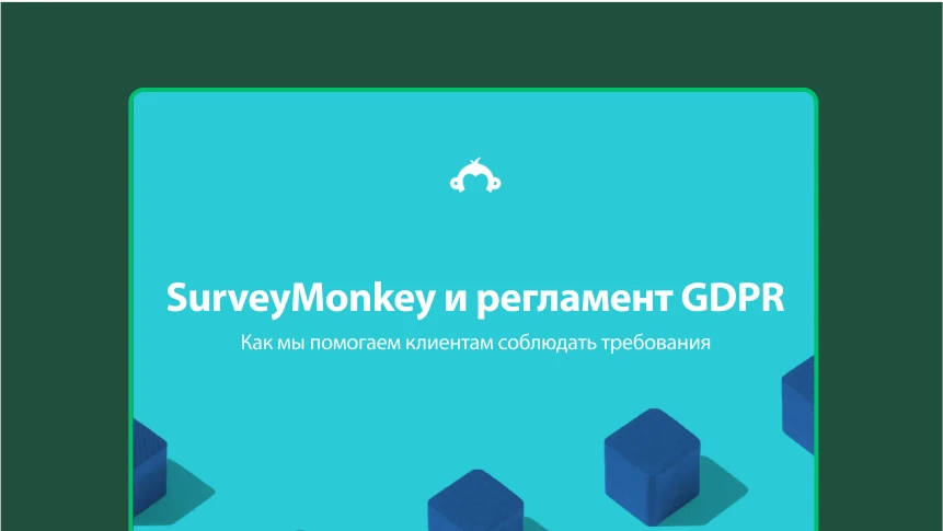 SurveyMonkey и GDPR: узнайте, как мы помогаем клиентам соблюдать требования