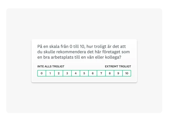 Fråga om Employee Net Promoter Score (NPS) som lyder ”Hur troligt är det på en skala från 0–10 att du skulle rekommendera det här företaget till en vän eller medarbetare?”*