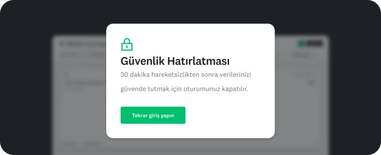 Verilerini korumak amacıyla, 30 dakika hareketsizlikten sonra kullanıcının oturumunun kapatılacağını belirten, "Güvenlik Hatırlatması" başlıklı bir açılır pencere ve "Tekrar giriş yapın" düğmesi.