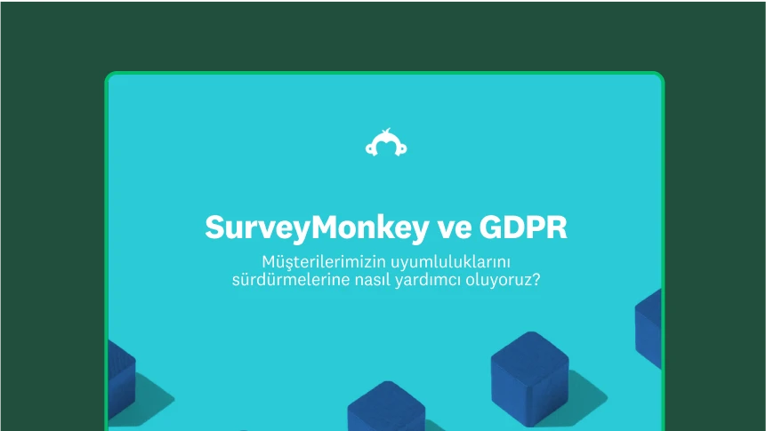 SurveyMonkey ve GDPR: Müşterilerin uyumluluklarını sürdürmelerine nasıl yardımcı oluyoruz?