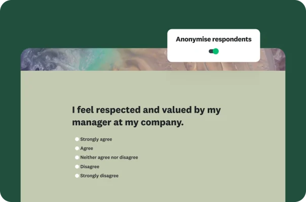 A survey question saying “I feel respected and valued by my manager at my company.”, along with five answer options ranging from “Strongly agree” to “Strongly disagree”, and next to it, a toggle for anonymising respondents