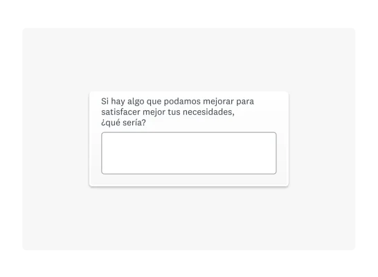 Ejemplo de pregunta abierta en una encuesta: Si hay algo que podríamos mejorar para satisfacer mejor tus necesidades, ¿qué sería?