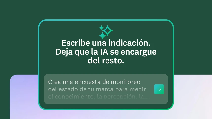 Una imagen que dice: Escribe una indicación. Deja que la IA se encargue del resto. Y la siguiente indicación de ejemplo: Crea una encuesta de monitoreo del estado de tu marca para medir el conocimiento, la percepción, la consideración y