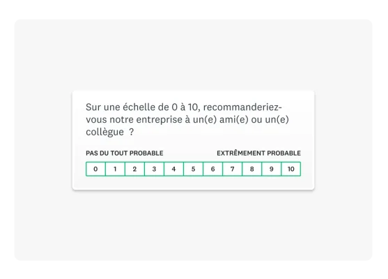 Exemple de question NPS (Net Promoter Score) « Sur une échelle de 0 à 10, recommanderiez-vous notre entreprise à un(e) ami(e) ou un(e) collègue ? »