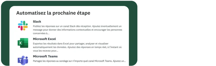 Un écran intitulé « Automatisez la prochaine étape » avec des options de connexion à Slack, Microsoft Excel et Microsoft Teams. Chaque option est accompagnée d’une brève description et du logo de l’application correspondante.