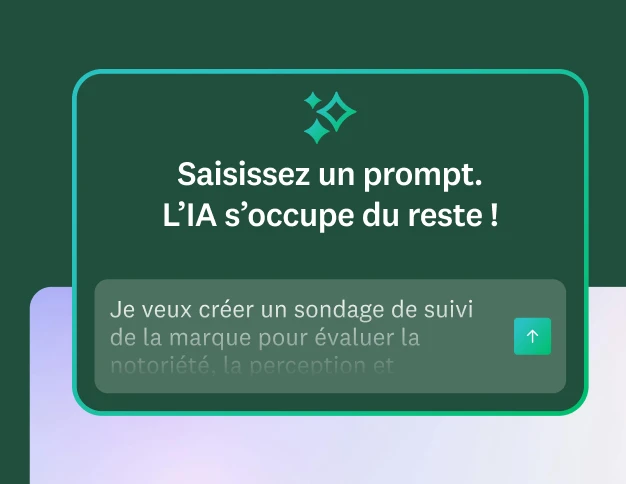 Un champ de texte avec le titre « Saisissez un prompt. L’IA s’occupe du reste ! » et le prompt « Je veux créer un sondage de suivi de la marque pour évaluer la notoriété, la perception et... »