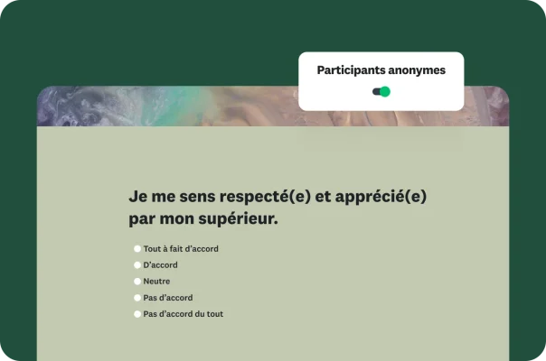 Question de sondage demandant aux employés s’ils se sentent respectés et appréciés par leur supérieur avec cinq choix de réponse allant de Tout à fait d’accord à Pas d’accord du tout, et une option permettant de rendre les participants anonymes