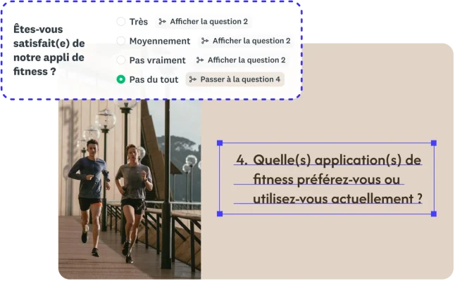 Exemple de logique où la fonction « Passer à la question 4 » est activée lorsqu’un participant répond « Pas du tout » à une question de sondage de satisfaction.