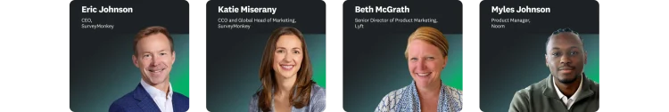 Speaker headshots from left to right of Eric Johnson, CEO of SurveyMonkey, Katie Miserany, CCO and Global Head of Marketing SurveyMonkey, Beth McGrath, Senior Director of Product Marketing Lyft, and Myles Johnson, Product Manager Noom