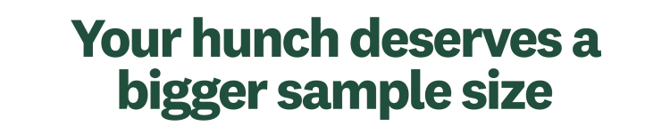 Your hunch deserves a bigger sample size